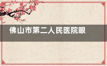 佛山市第二人民医院眼科医生哪个好？叶星|孔祥斌|肖泽锋|洪剑威|傅建华以上技术好，本地很有名